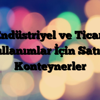 Endüstriyel ve Ticari Kullanımlar İçin Satılık Konteynerler