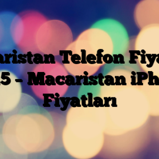 Macaristan Telefon Fiyatları 2025 – Macaristan iPhone Fiyatları